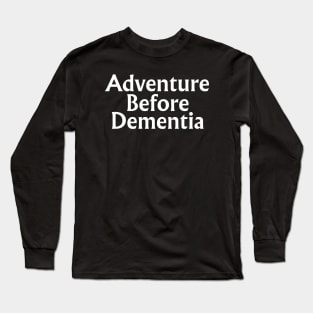 Adventure Before Dementia Long Sleeve T-Shirt